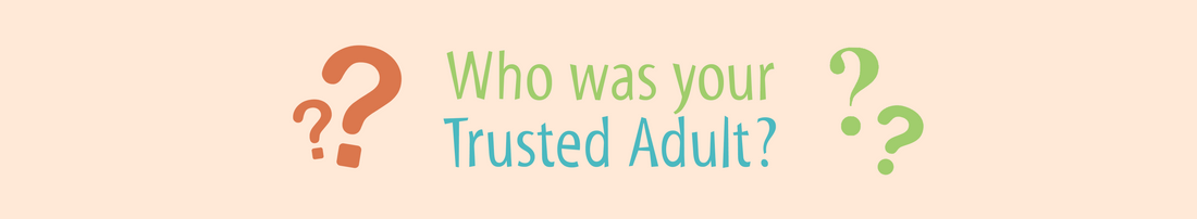 Trusted Adult: Who was yours?